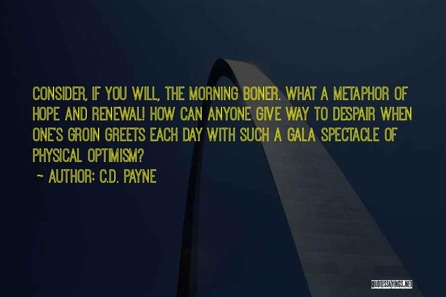 C.D. Payne Quotes: Consider, If You Will, The Morning Boner. What A Metaphor Of Hope And Renewal! How Can Anyone Give Way To
