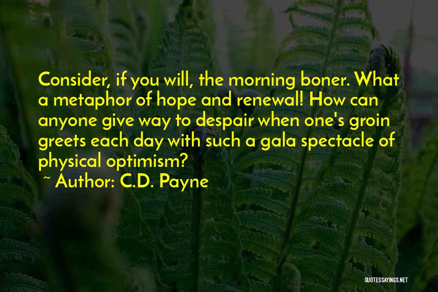 C.D. Payne Quotes: Consider, If You Will, The Morning Boner. What A Metaphor Of Hope And Renewal! How Can Anyone Give Way To