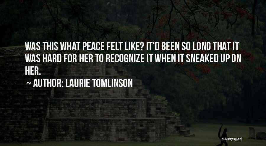 Laurie Tomlinson Quotes: Was This What Peace Felt Like? It'd Been So Long That It Was Hard For Her To Recognize It When