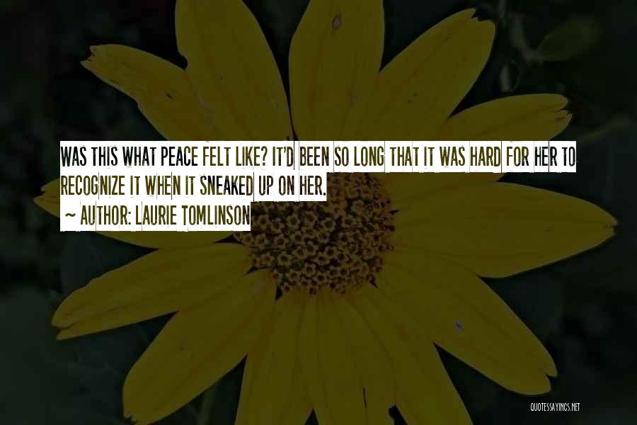 Laurie Tomlinson Quotes: Was This What Peace Felt Like? It'd Been So Long That It Was Hard For Her To Recognize It When