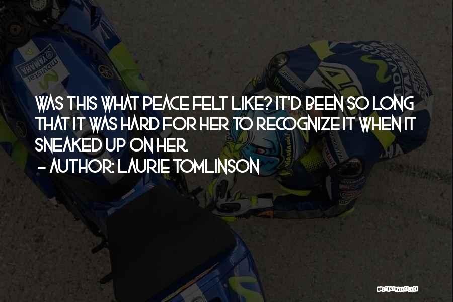 Laurie Tomlinson Quotes: Was This What Peace Felt Like? It'd Been So Long That It Was Hard For Her To Recognize It When