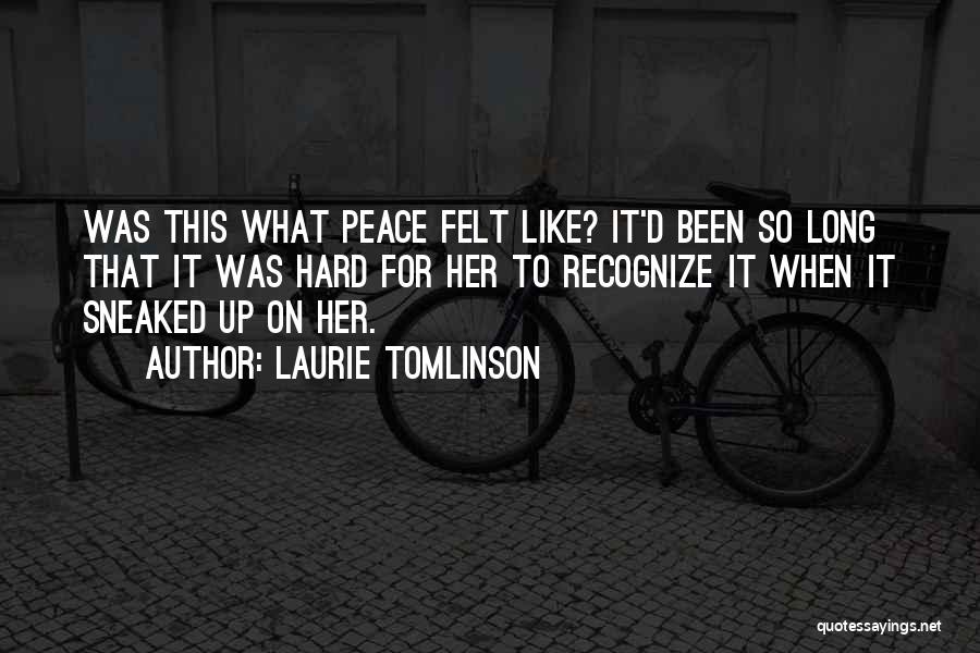 Laurie Tomlinson Quotes: Was This What Peace Felt Like? It'd Been So Long That It Was Hard For Her To Recognize It When