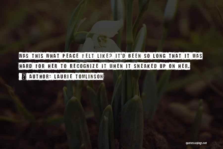 Laurie Tomlinson Quotes: Was This What Peace Felt Like? It'd Been So Long That It Was Hard For Her To Recognize It When