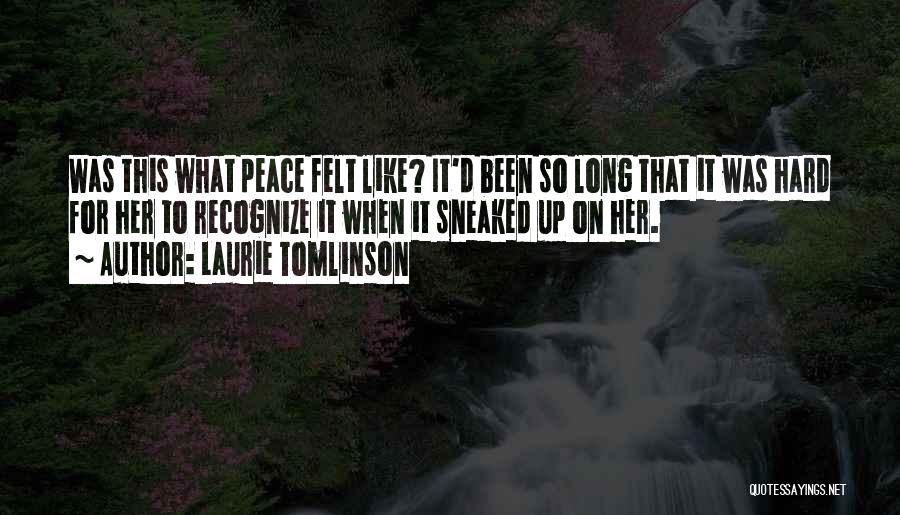 Laurie Tomlinson Quotes: Was This What Peace Felt Like? It'd Been So Long That It Was Hard For Her To Recognize It When