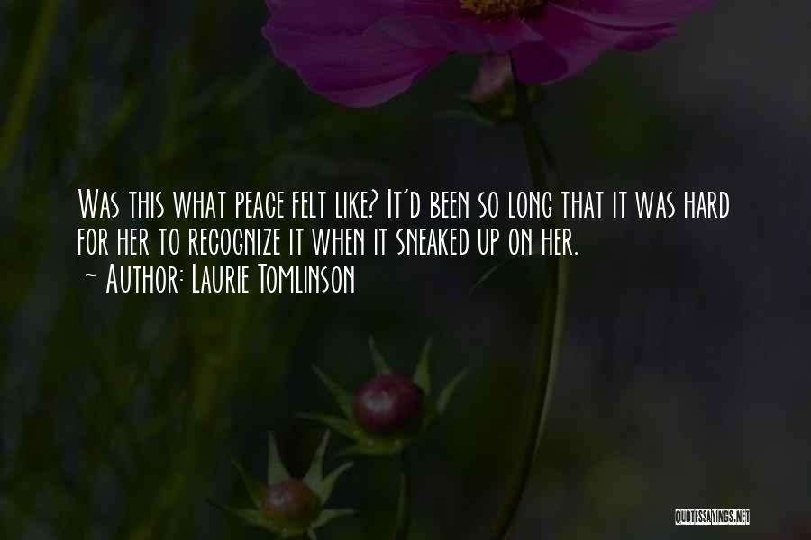 Laurie Tomlinson Quotes: Was This What Peace Felt Like? It'd Been So Long That It Was Hard For Her To Recognize It When