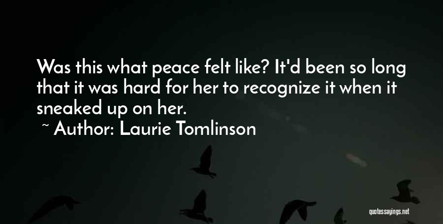 Laurie Tomlinson Quotes: Was This What Peace Felt Like? It'd Been So Long That It Was Hard For Her To Recognize It When