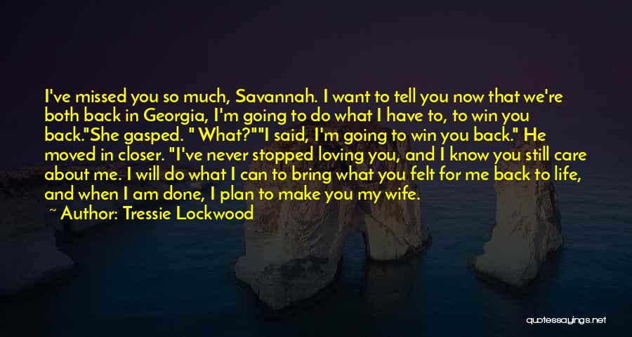 Tressie Lockwood Quotes: I've Missed You So Much, Savannah. I Want To Tell You Now That We're Both Back In Georgia, I'm Going