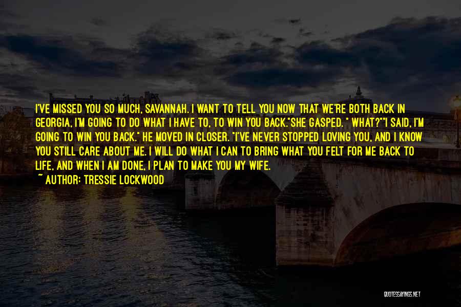 Tressie Lockwood Quotes: I've Missed You So Much, Savannah. I Want To Tell You Now That We're Both Back In Georgia, I'm Going