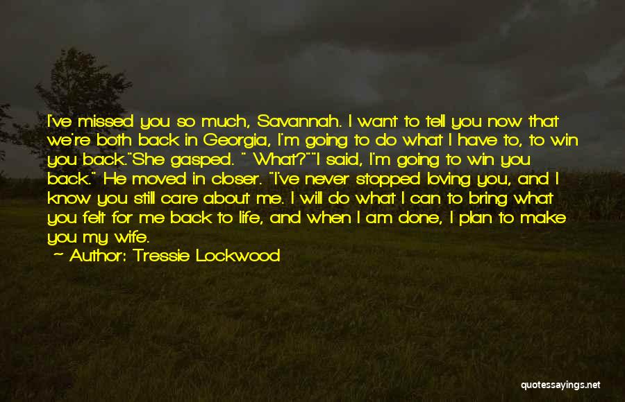 Tressie Lockwood Quotes: I've Missed You So Much, Savannah. I Want To Tell You Now That We're Both Back In Georgia, I'm Going