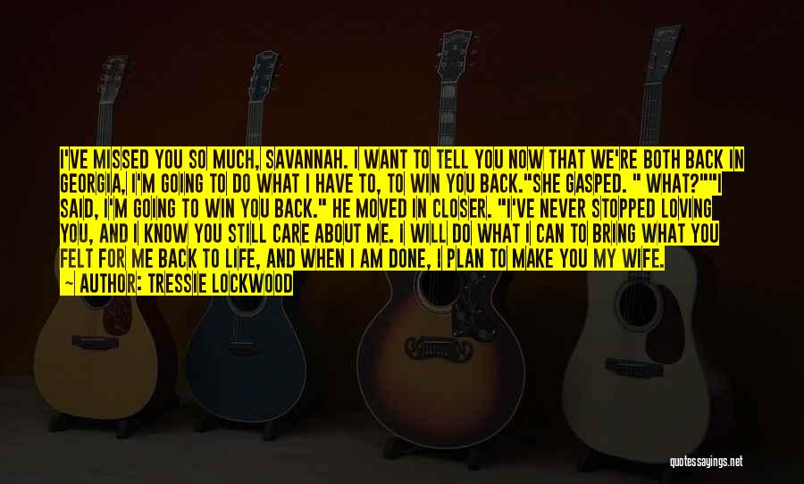 Tressie Lockwood Quotes: I've Missed You So Much, Savannah. I Want To Tell You Now That We're Both Back In Georgia, I'm Going