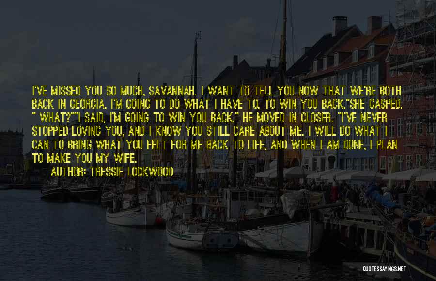 Tressie Lockwood Quotes: I've Missed You So Much, Savannah. I Want To Tell You Now That We're Both Back In Georgia, I'm Going