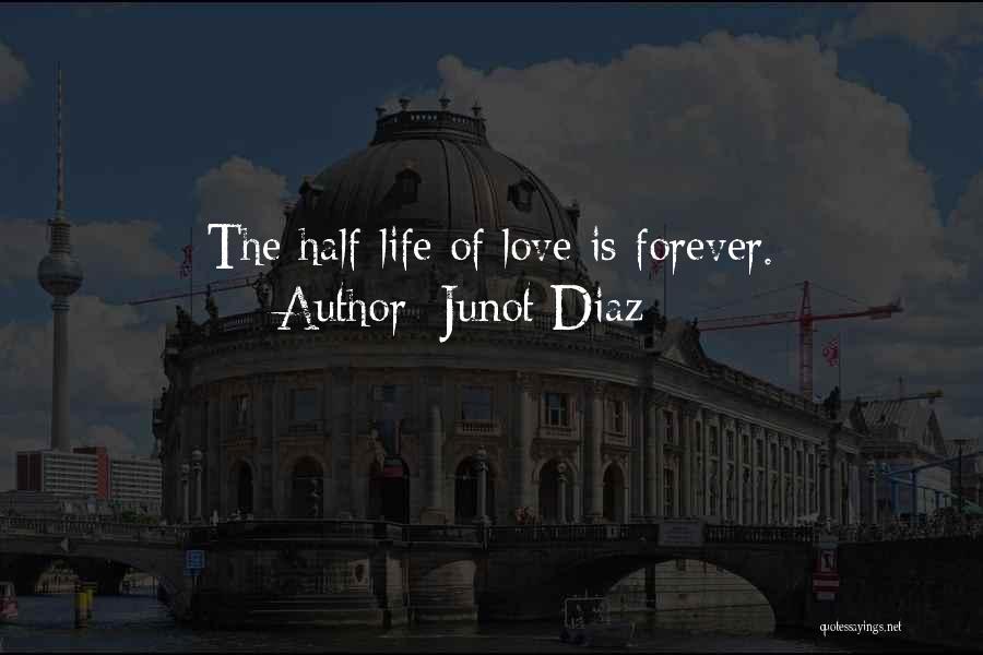 Junot Diaz Quotes: The Half-life Of Love Is Forever.