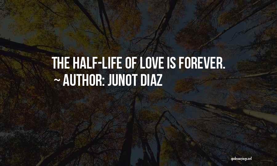 Junot Diaz Quotes: The Half-life Of Love Is Forever.