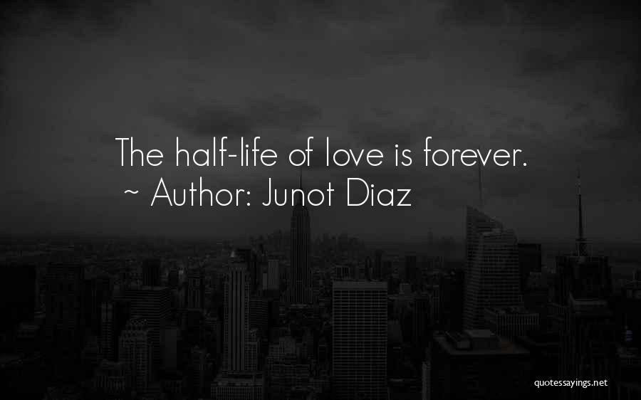 Junot Diaz Quotes: The Half-life Of Love Is Forever.