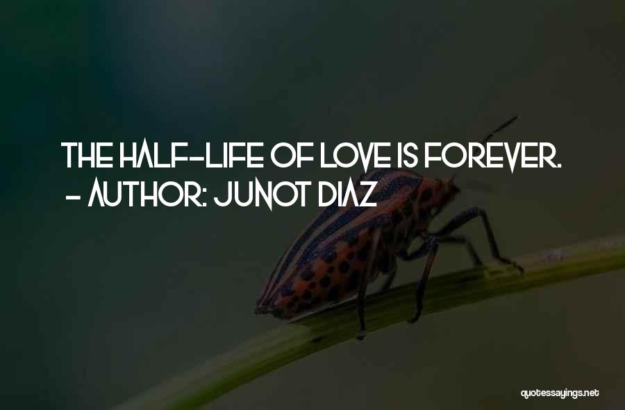 Junot Diaz Quotes: The Half-life Of Love Is Forever.