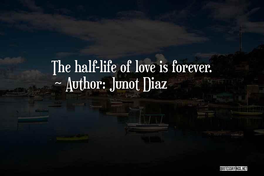 Junot Diaz Quotes: The Half-life Of Love Is Forever.