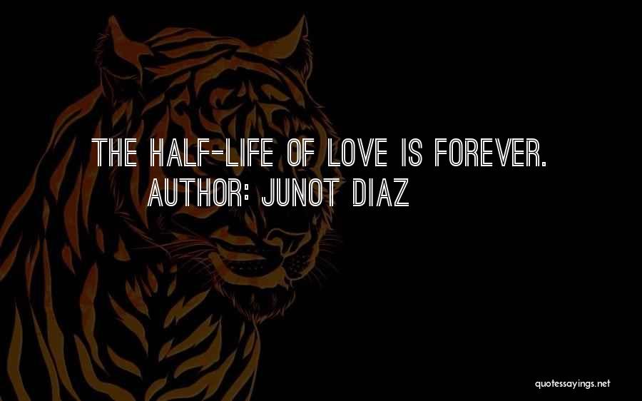 Junot Diaz Quotes: The Half-life Of Love Is Forever.