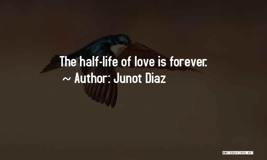 Junot Diaz Quotes: The Half-life Of Love Is Forever.