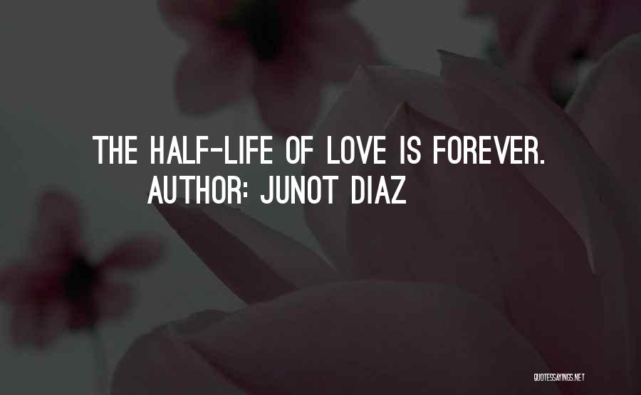 Junot Diaz Quotes: The Half-life Of Love Is Forever.