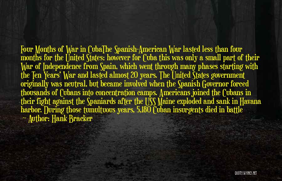 Hank Bracker Quotes: Four Months Of War In Cubathe Spanish-american War Lasted Less Than Four Months For The United States; However For Cuba