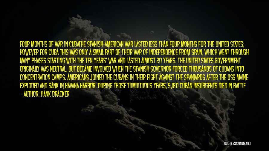 Hank Bracker Quotes: Four Months Of War In Cubathe Spanish-american War Lasted Less Than Four Months For The United States; However For Cuba