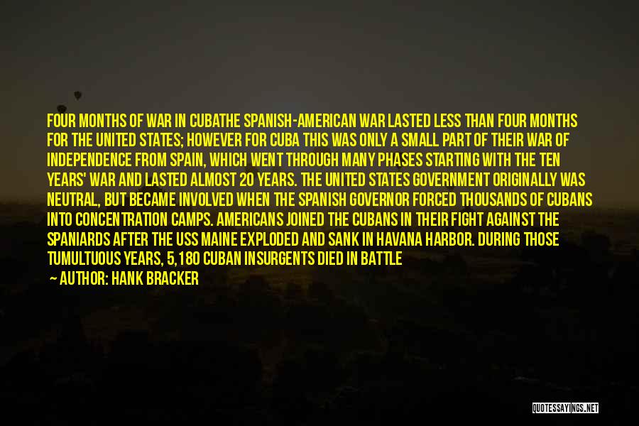 Hank Bracker Quotes: Four Months Of War In Cubathe Spanish-american War Lasted Less Than Four Months For The United States; However For Cuba