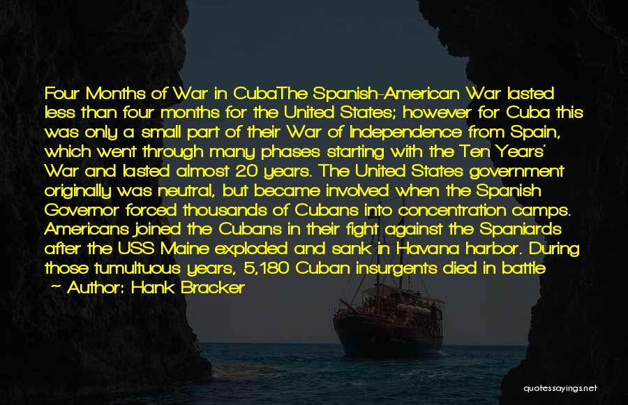 Hank Bracker Quotes: Four Months Of War In Cubathe Spanish-american War Lasted Less Than Four Months For The United States; However For Cuba