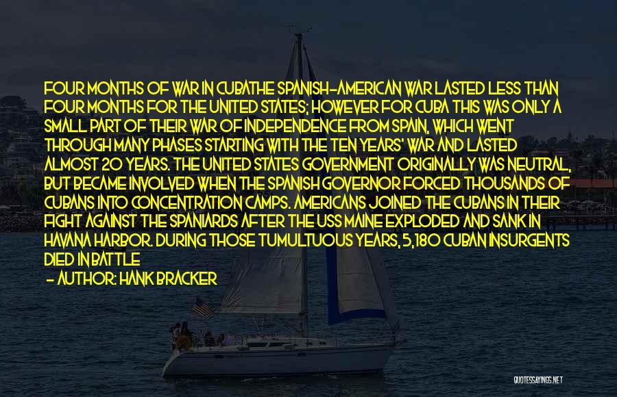 Hank Bracker Quotes: Four Months Of War In Cubathe Spanish-american War Lasted Less Than Four Months For The United States; However For Cuba