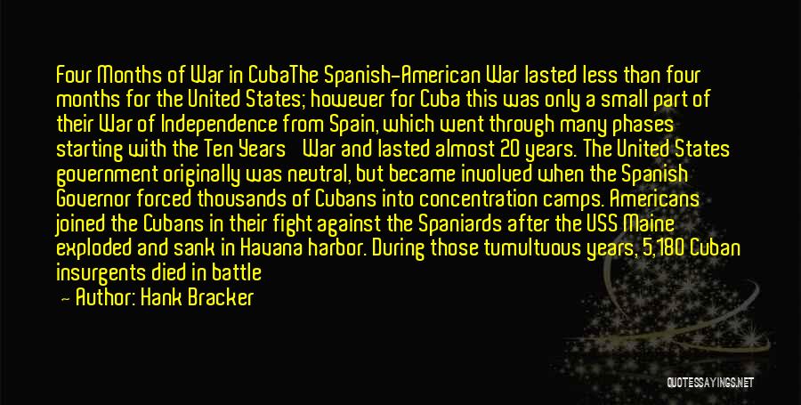 Hank Bracker Quotes: Four Months Of War In Cubathe Spanish-american War Lasted Less Than Four Months For The United States; However For Cuba