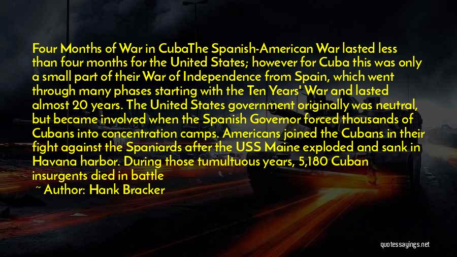Hank Bracker Quotes: Four Months Of War In Cubathe Spanish-american War Lasted Less Than Four Months For The United States; However For Cuba