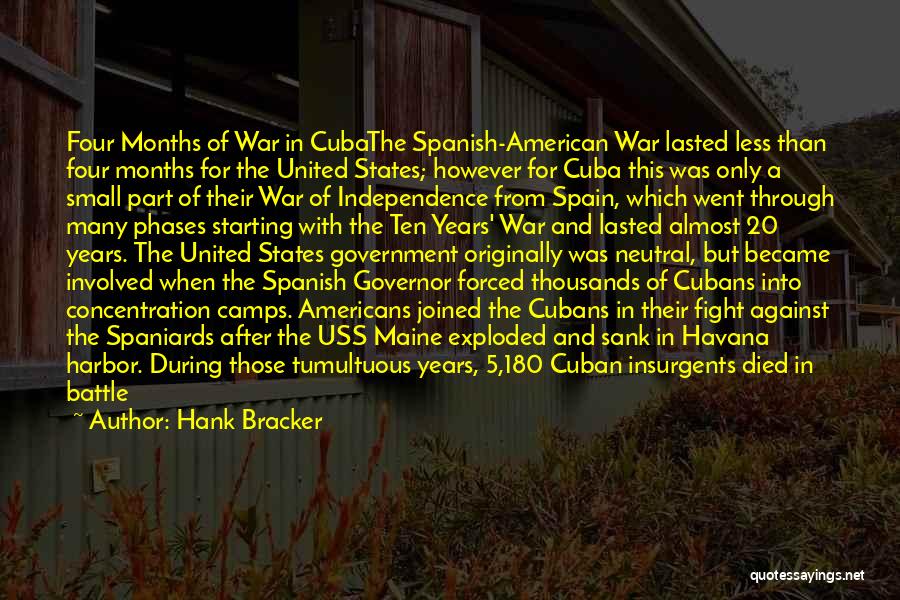 Hank Bracker Quotes: Four Months Of War In Cubathe Spanish-american War Lasted Less Than Four Months For The United States; However For Cuba