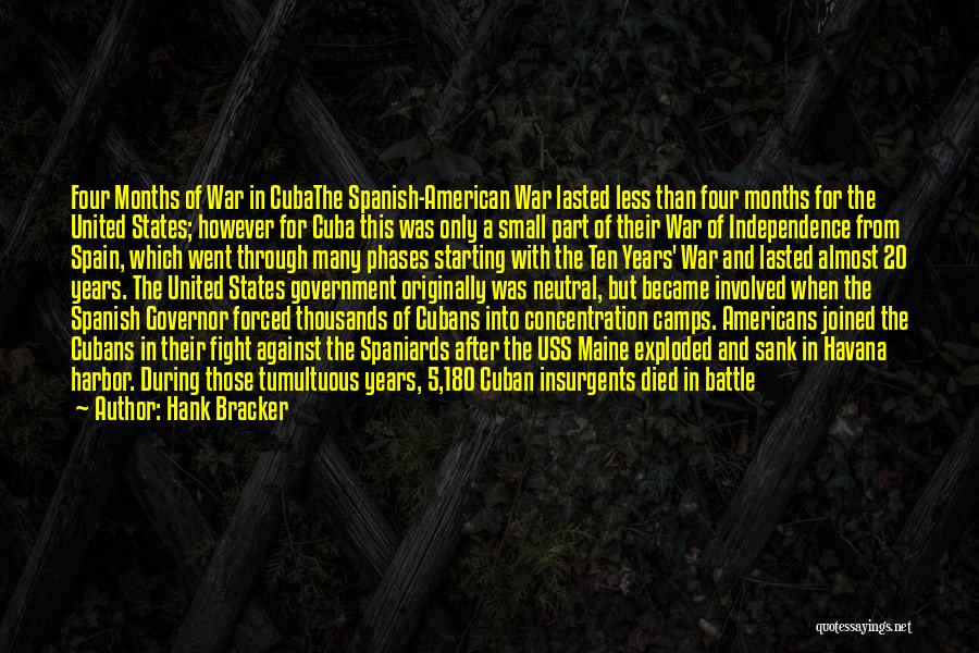 Hank Bracker Quotes: Four Months Of War In Cubathe Spanish-american War Lasted Less Than Four Months For The United States; However For Cuba