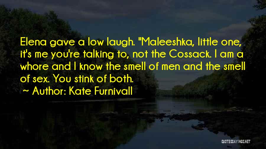 Kate Furnivall Quotes: Elena Gave A Low Laugh. Maleeshka, Little One, It's Me You're Talking To, Not The Cossack. I Am A Whore