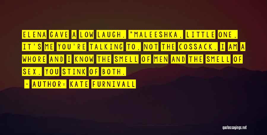 Kate Furnivall Quotes: Elena Gave A Low Laugh. Maleeshka, Little One, It's Me You're Talking To, Not The Cossack. I Am A Whore