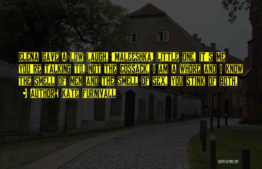 Kate Furnivall Quotes: Elena Gave A Low Laugh. Maleeshka, Little One, It's Me You're Talking To, Not The Cossack. I Am A Whore