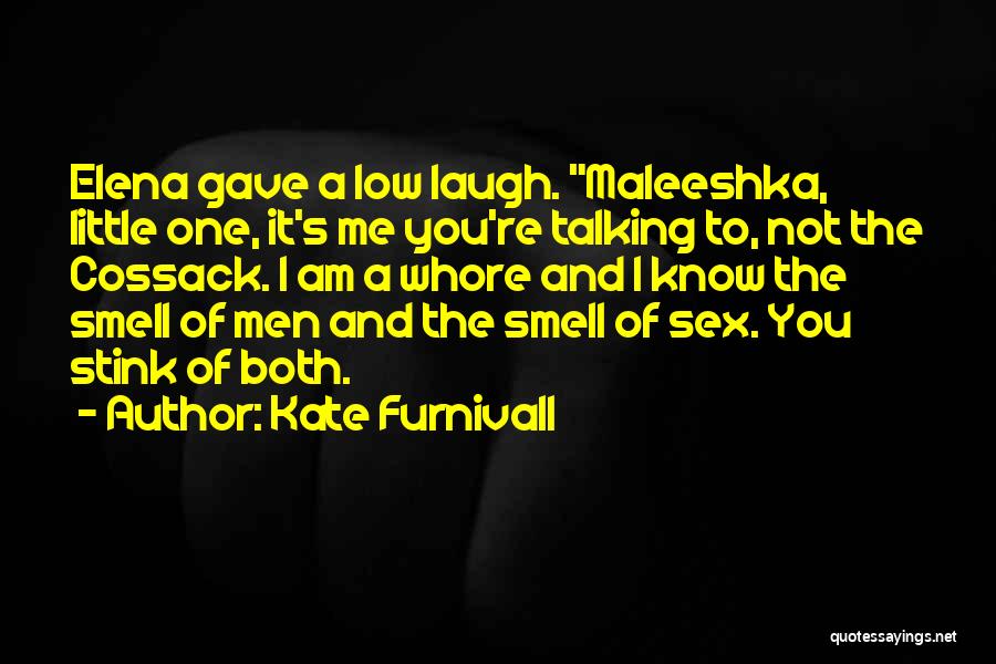 Kate Furnivall Quotes: Elena Gave A Low Laugh. Maleeshka, Little One, It's Me You're Talking To, Not The Cossack. I Am A Whore
