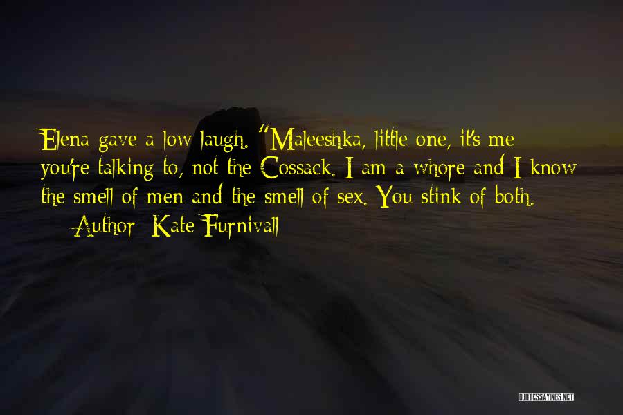 Kate Furnivall Quotes: Elena Gave A Low Laugh. Maleeshka, Little One, It's Me You're Talking To, Not The Cossack. I Am A Whore