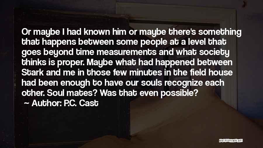 P.C. Cast Quotes: Or Maybe I Had Known Him Or Maybe There's Something That Happens Between Some People At A Level That Goes