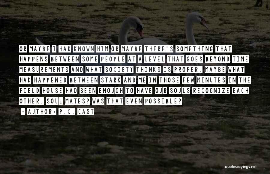 P.C. Cast Quotes: Or Maybe I Had Known Him Or Maybe There's Something That Happens Between Some People At A Level That Goes