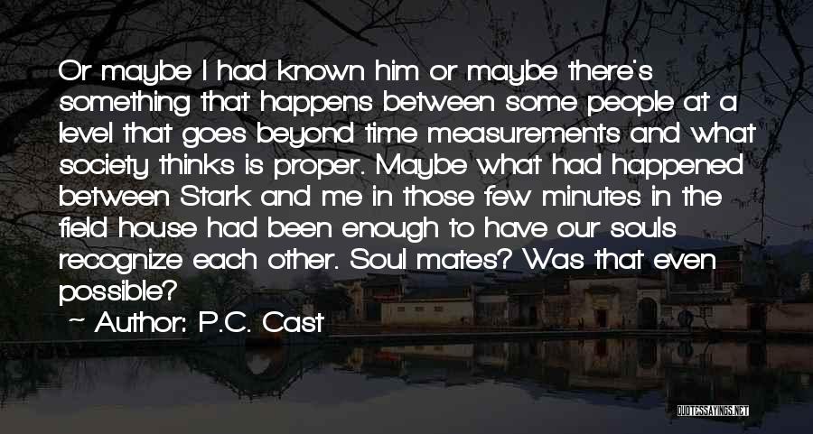 P.C. Cast Quotes: Or Maybe I Had Known Him Or Maybe There's Something That Happens Between Some People At A Level That Goes