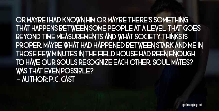 P.C. Cast Quotes: Or Maybe I Had Known Him Or Maybe There's Something That Happens Between Some People At A Level That Goes
