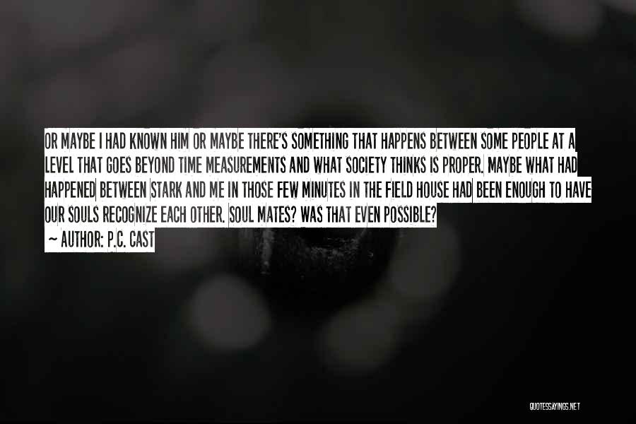 P.C. Cast Quotes: Or Maybe I Had Known Him Or Maybe There's Something That Happens Between Some People At A Level That Goes