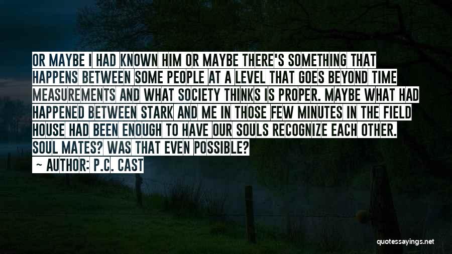 P.C. Cast Quotes: Or Maybe I Had Known Him Or Maybe There's Something That Happens Between Some People At A Level That Goes