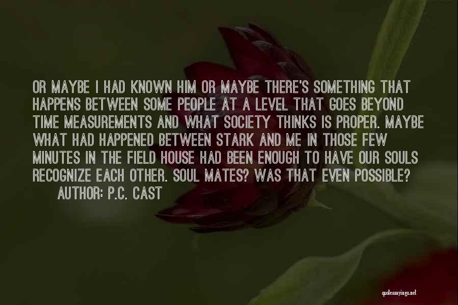 P.C. Cast Quotes: Or Maybe I Had Known Him Or Maybe There's Something That Happens Between Some People At A Level That Goes
