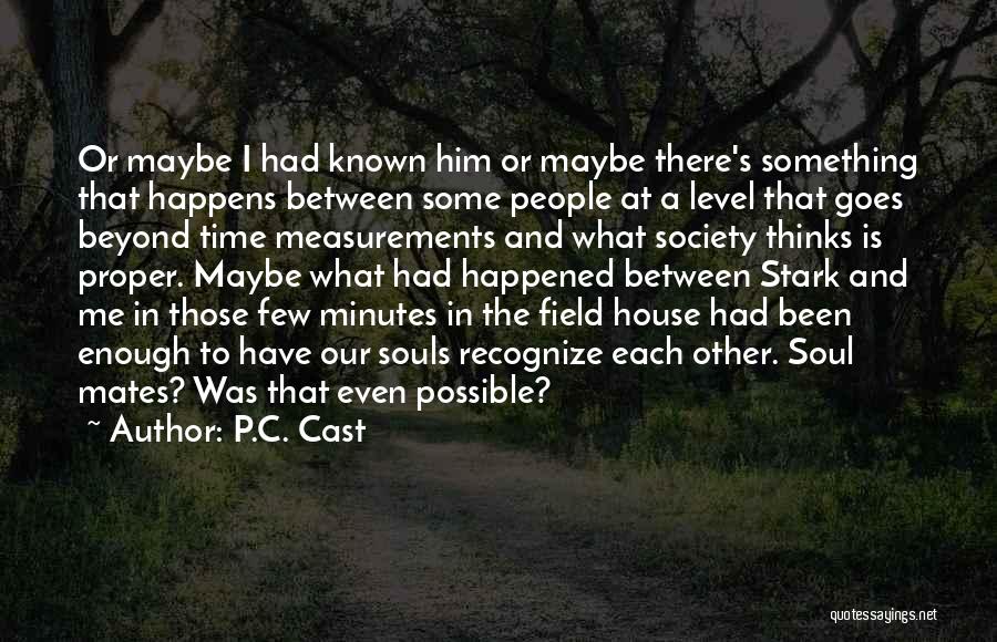 P.C. Cast Quotes: Or Maybe I Had Known Him Or Maybe There's Something That Happens Between Some People At A Level That Goes