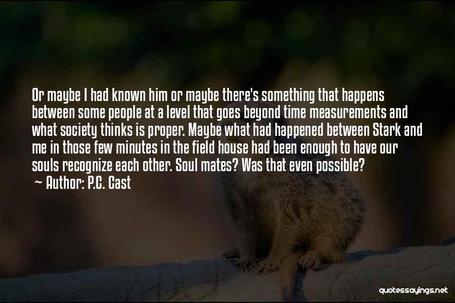 P.C. Cast Quotes: Or Maybe I Had Known Him Or Maybe There's Something That Happens Between Some People At A Level That Goes