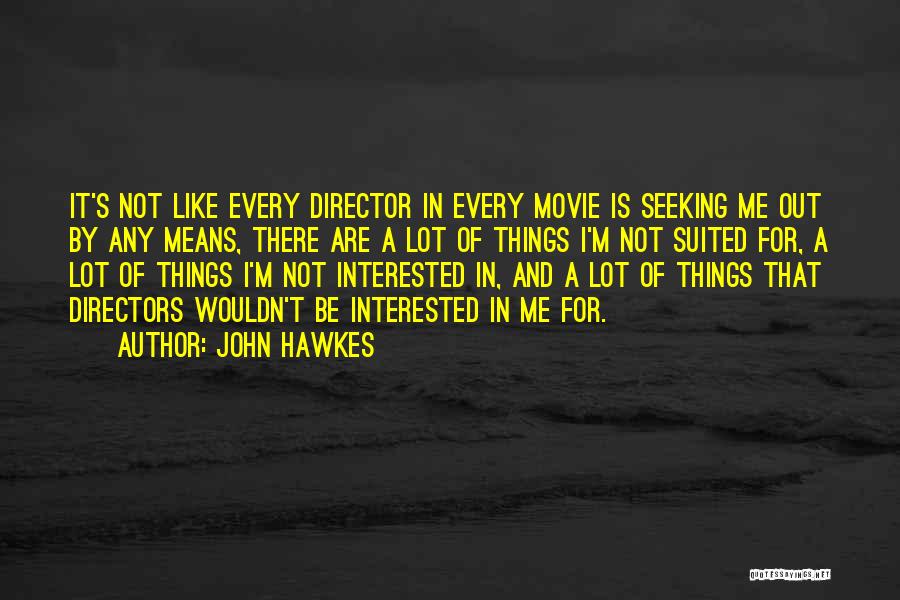John Hawkes Quotes: It's Not Like Every Director In Every Movie Is Seeking Me Out By Any Means, There Are A Lot Of