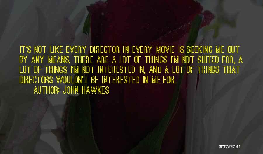 John Hawkes Quotes: It's Not Like Every Director In Every Movie Is Seeking Me Out By Any Means, There Are A Lot Of