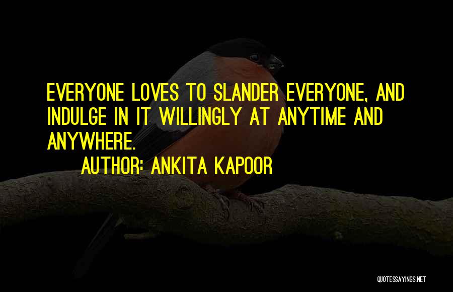 Ankita Kapoor Quotes: Everyone Loves To Slander Everyone, And Indulge In It Willingly At Anytime And Anywhere.