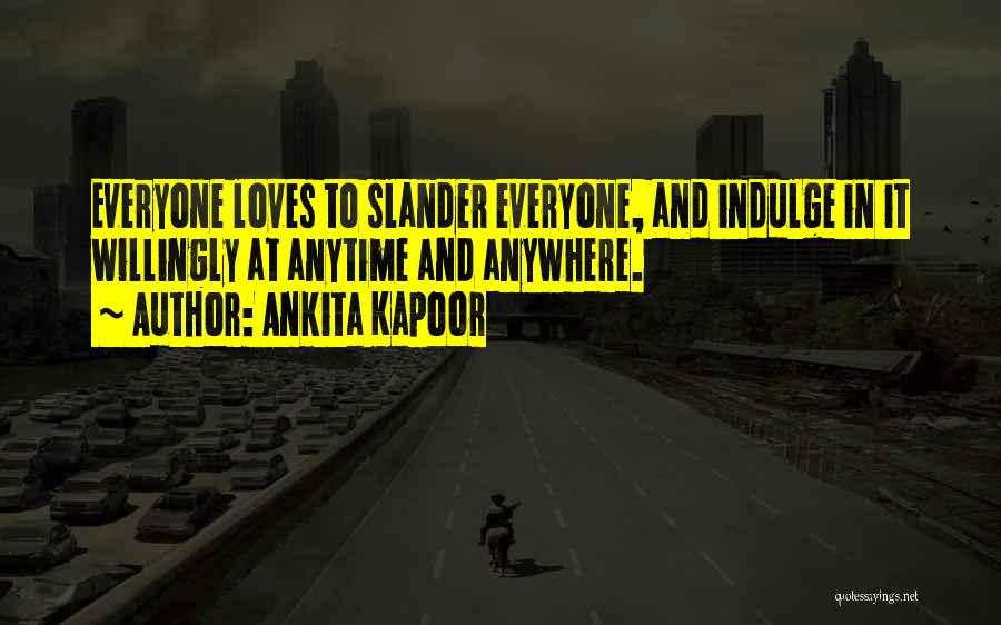 Ankita Kapoor Quotes: Everyone Loves To Slander Everyone, And Indulge In It Willingly At Anytime And Anywhere.